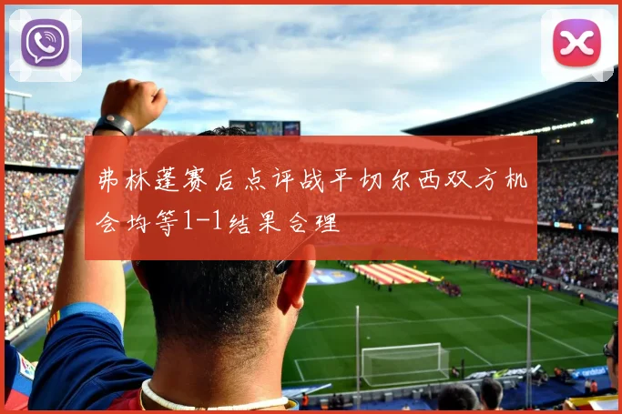 弗林蓬赛后点评战平切尔西双方机会均等1-1结果合理