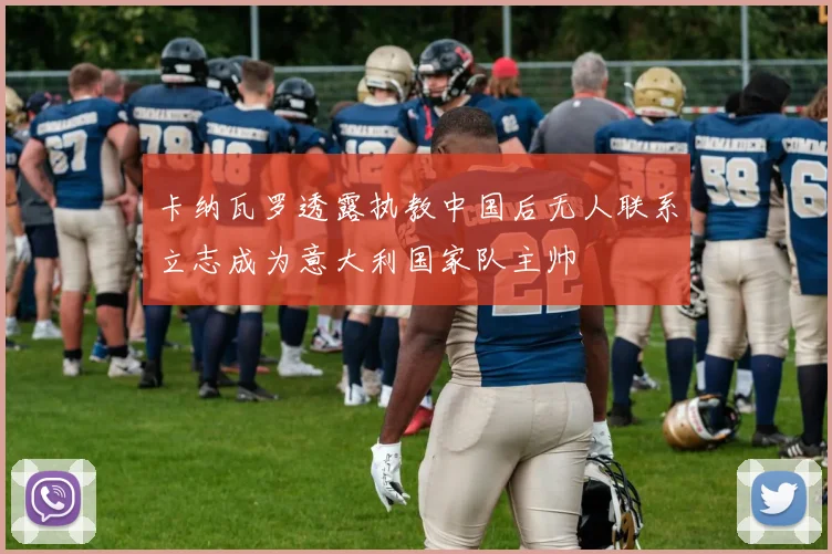 卡纳瓦罗透露执教中国后无人联系立志成为意大利国家队主帅
